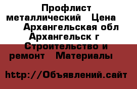 Профлист металлический › Цена ­ 470 - Архангельская обл., Архангельск г. Строительство и ремонт » Материалы   